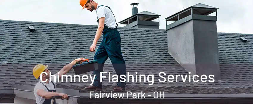 Chimney Flashing Services Fairview Park - OH