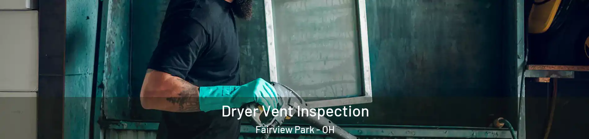 Dryer Vent Inspection Fairview Park - OH