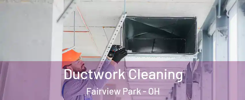 Ductwork Cleaning Fairview Park - OH