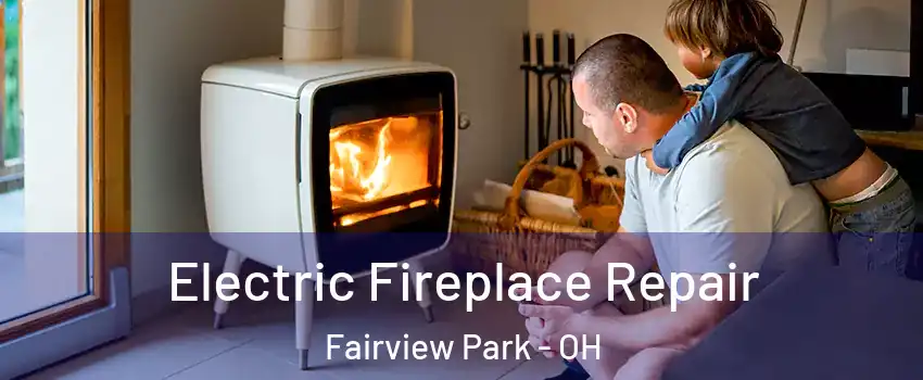 Electric Fireplace Repair Fairview Park - OH
