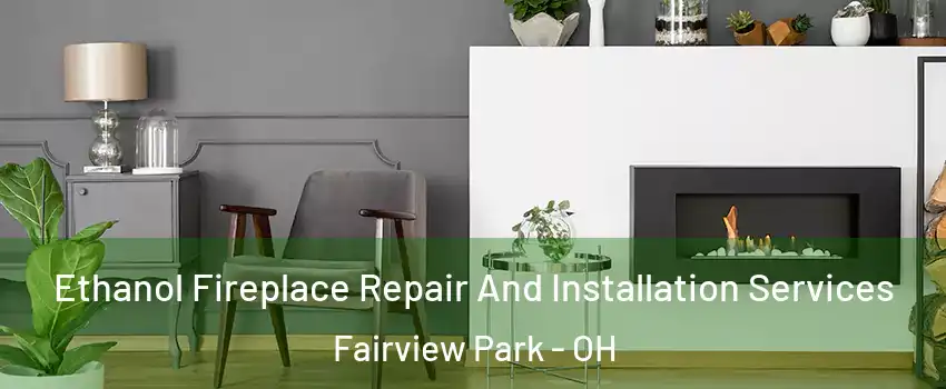 Ethanol Fireplace Repair And Installation Services Fairview Park - OH