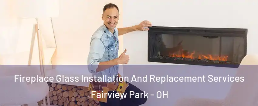  Fireplace Glass Installation And Replacement Services Fairview Park - OH