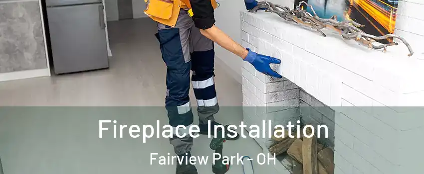  Fireplace Installation Fairview Park - OH