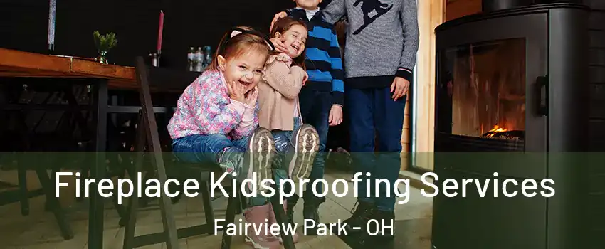 Fireplace Kidsproofing Services Fairview Park - OH