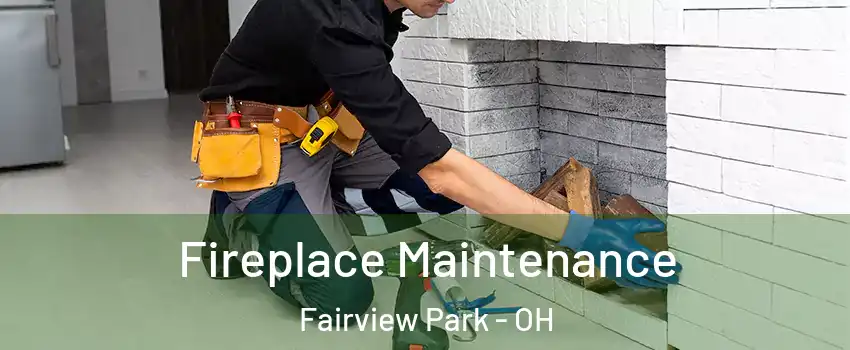 Fireplace Maintenance Fairview Park - OH