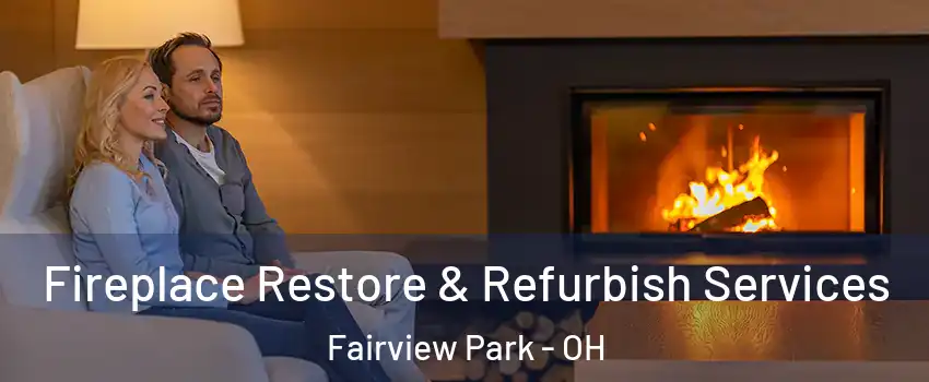 Fireplace Restore & Refurbish Services Fairview Park - OH