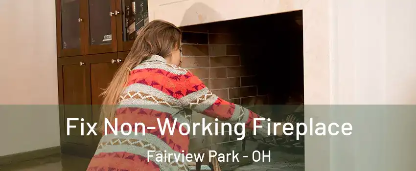 Fix Non-Working Fireplace Fairview Park - OH