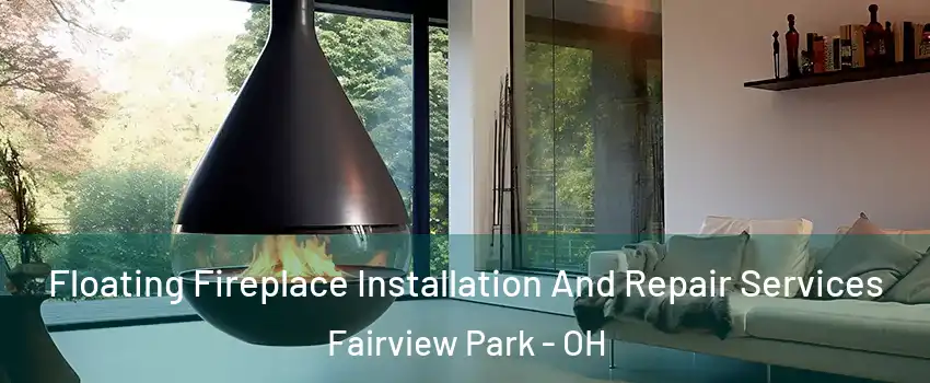 Floating Fireplace Installation And Repair Services Fairview Park - OH