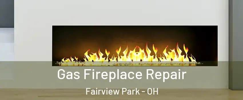 Gas Fireplace Repair Fairview Park - OH