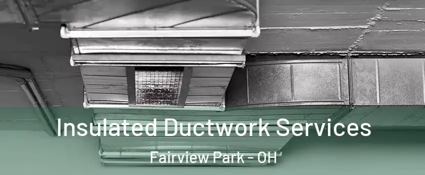  Insulated Ductwork Services Fairview Park - OH
