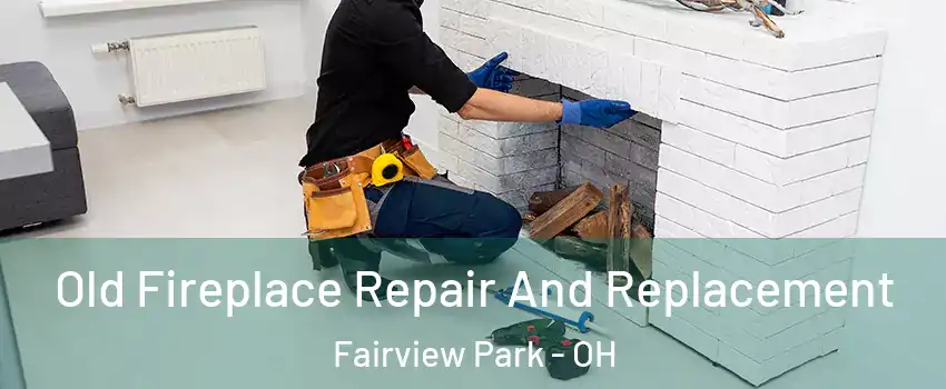 Old Fireplace Repair And Replacement Fairview Park - OH