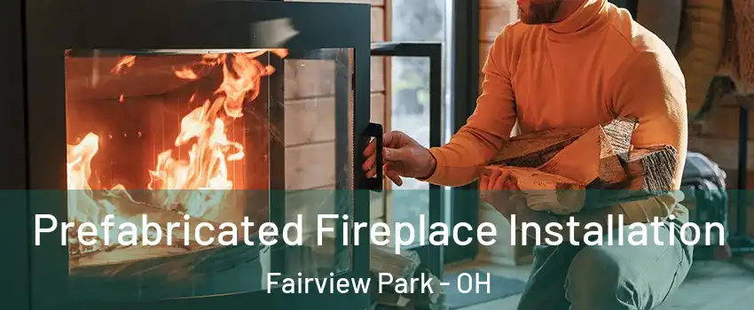  Prefabricated Fireplace Installation Fairview Park - OH