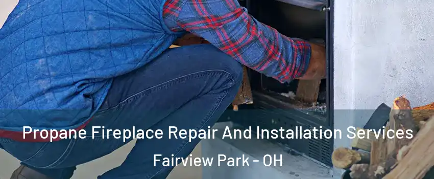 Propane Fireplace Repair And Installation Services Fairview Park - OH