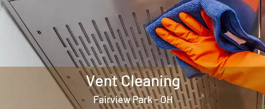 Vent Cleaning Fairview Park - OH