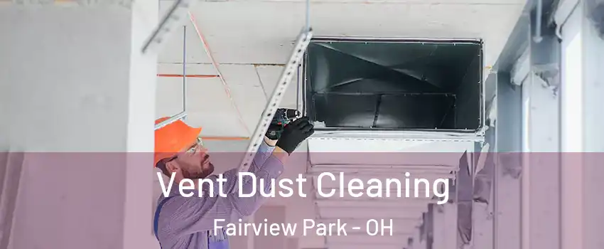 Vent Dust Cleaning Fairview Park - OH