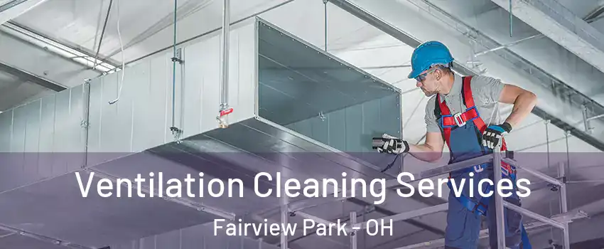  Ventilation Cleaning Services Fairview Park - OH