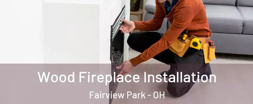  Wood Fireplace Installation Fairview Park - OH