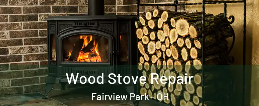 Wood Stove Repair Fairview Park - OH